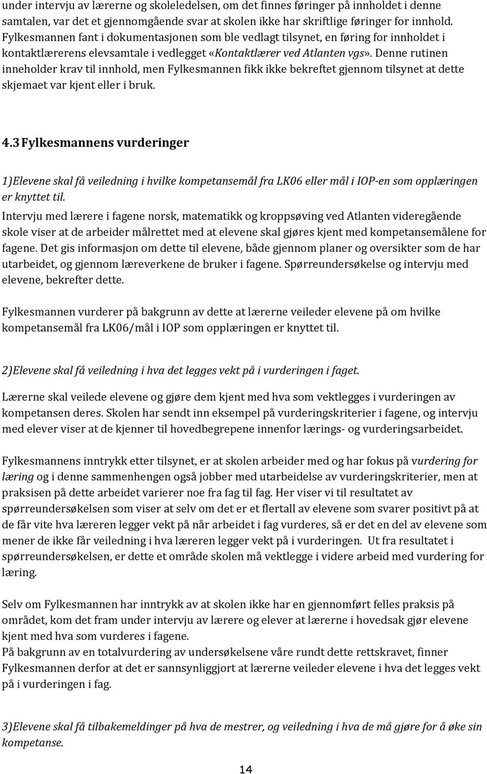 Denne rutinen inneholder krav til innhold, men Fylkesmannen fikk ikke bekreftet gjennom tilsynet at dette skjemaet var kjent eller i bruk. 4.