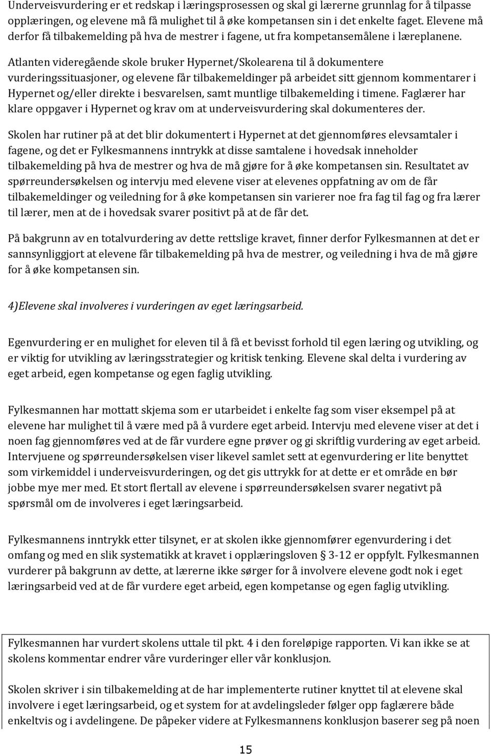 Atlanten videregående skole bruker Hypernet/Skolearena til å dokumentere vurderingssituasjoner, og elevene får tilbakemeldinger på arbeidet sitt gjennom kommentarer i Hypernet og/eller direkte i