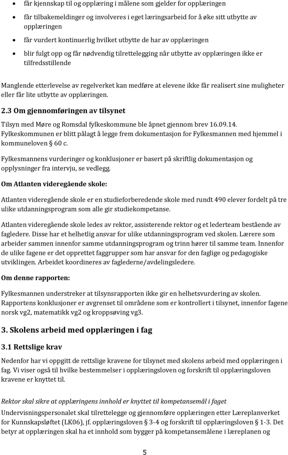 får realisert sine muligheter eller får lite utbytte av opplæringen. 2.3 Om gjennomføringen av tilsynet Tilsyn med Møre og Romsdal fylkeskommune ble åpnet gjennom brev 16.09.14.