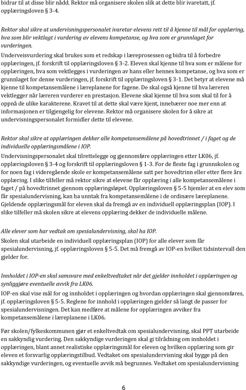 vurderingen. Underveisvurdering skal brukes som et redskap i læreprosessen og bidra til å forbedre opplæringen, jf. forskrift til opplæringsloven 3-2.