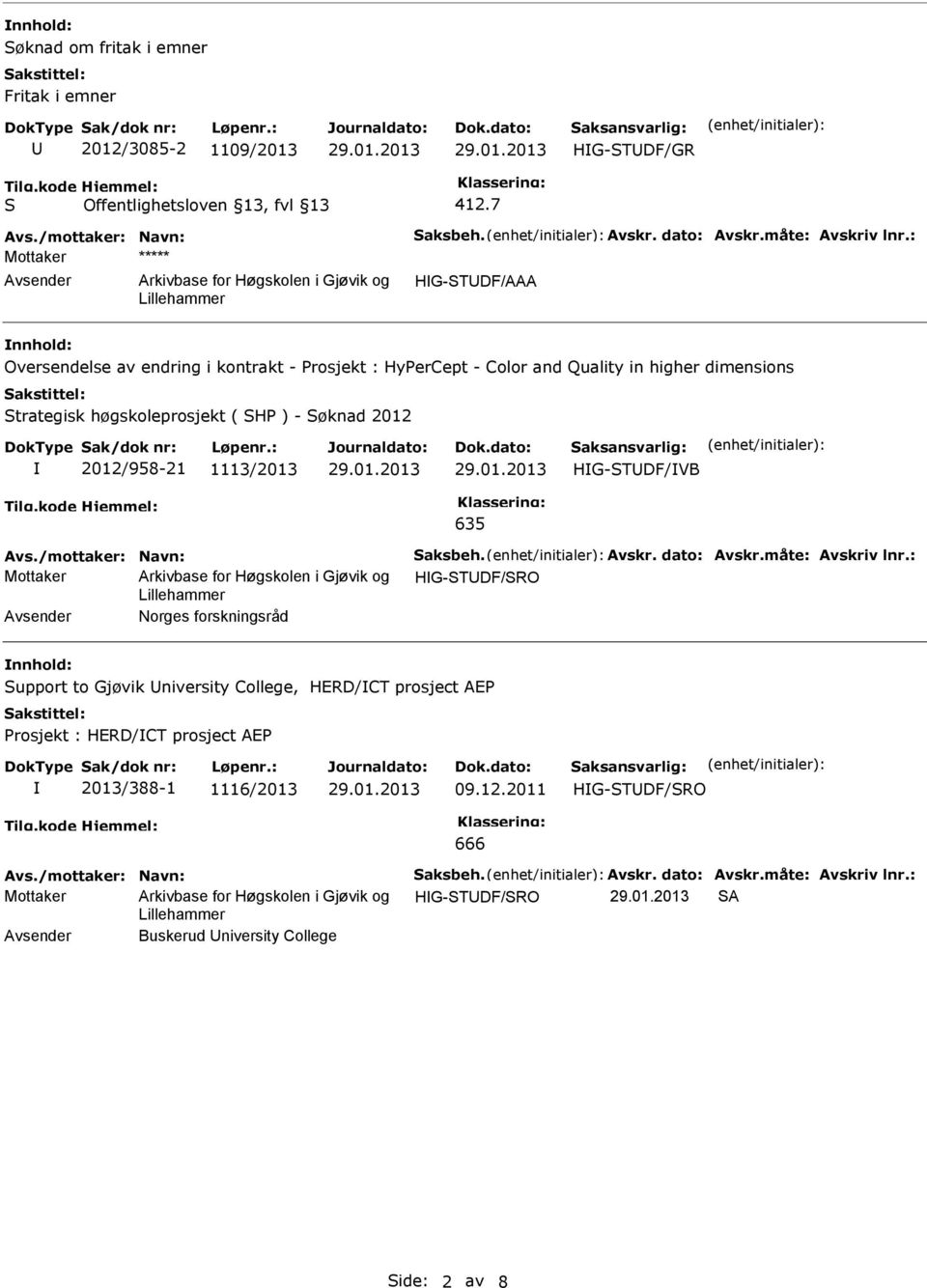 ( HP ) - øknad 2012 2012/958-21 1113/2013 HG-TUDF/VB 635 Avs./mottaker: Navn: aksbeh. Avskr. dato: Avskr.måte: Avskriv lnr.