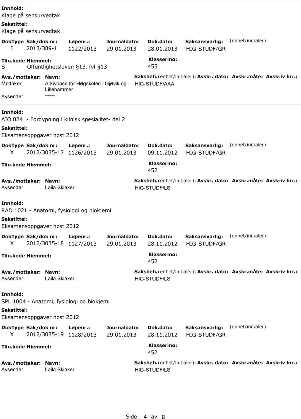 /mottaker: Navn: aksbeh. Avskr. dato: Avskr.måte: Avskriv lnr.: RAD 1021 - Anatomi, fysiologi og biokjemi 2012/3035-18 1127/2013 28.11.2012 Avs./mottaker: Navn: aksbeh. Avskr. dato: Avskr.måte: Avskriv lnr.: PL 1004 - Anatomi, fysiologi og biokjemi 2012/3035-19 1128/2013 28.