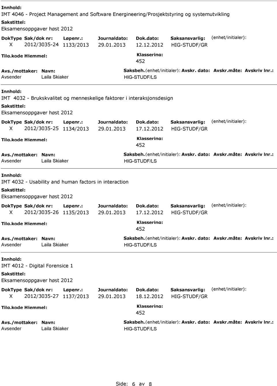 Avskr. dato: Avskr.måte: Avskriv lnr.: MT 4032 - Usability and human factors in interaction 2012/3035-26 1135/2013 17.12.2012 Avs./mottaker: Navn: aksbeh. Avskr. dato: Avskr.måte: Avskriv lnr.: MT 4012 - Digital Forensice 1 2012/3035-27 1137/2013 18.