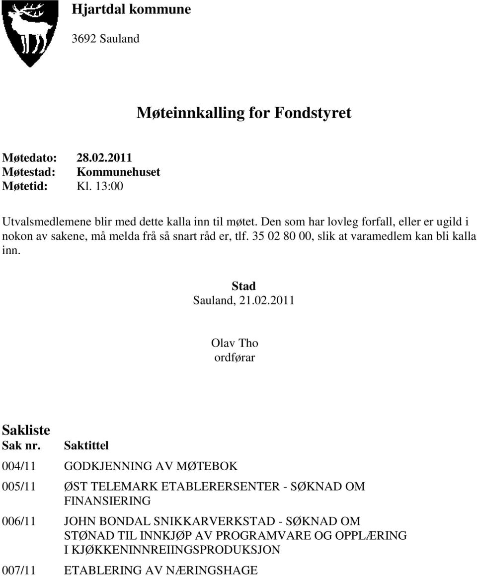 35 02 80 00, slik at varamedlem kan bli kalla inn. Stad Sauland, 21.02.2011 Olav Tho ordførar Sakliste Sak nr.