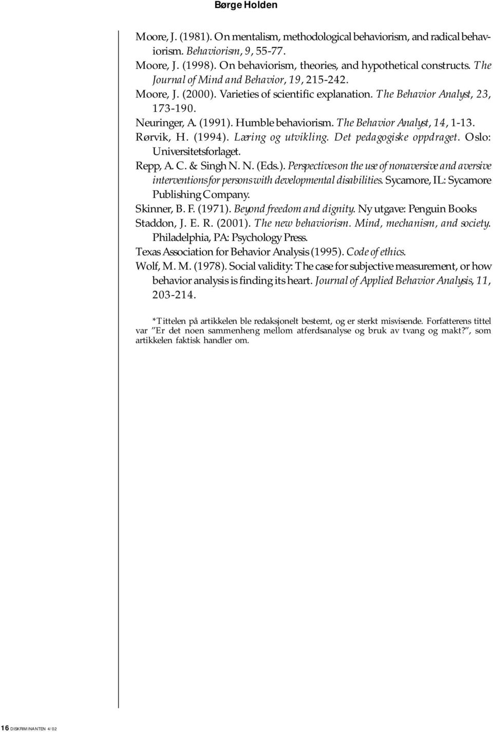 The Behavior Analyst, 14, 1-13. Rørvik, H. (1994). Læring og utvikling. Det pedagogiske oppdraget. Oslo: Universitetsforlaget. Repp, A. C. & Singh N. N. (Eds.). Perspectives on the use of nonaversive and aversive interventions for persons with developmental disabilities.