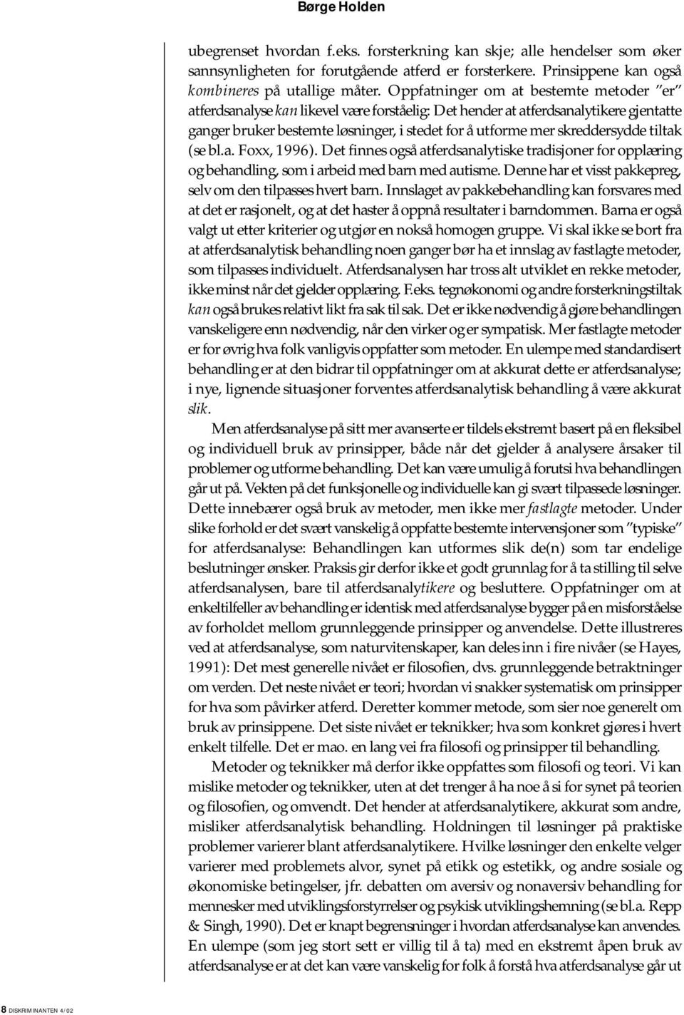 skreddersydde tiltak (se bl.a. Foxx, 1996). Det finnes også atferdsanalytiske tradisjoner for opplæring og behandling, som i arbeid med barn med autisme.