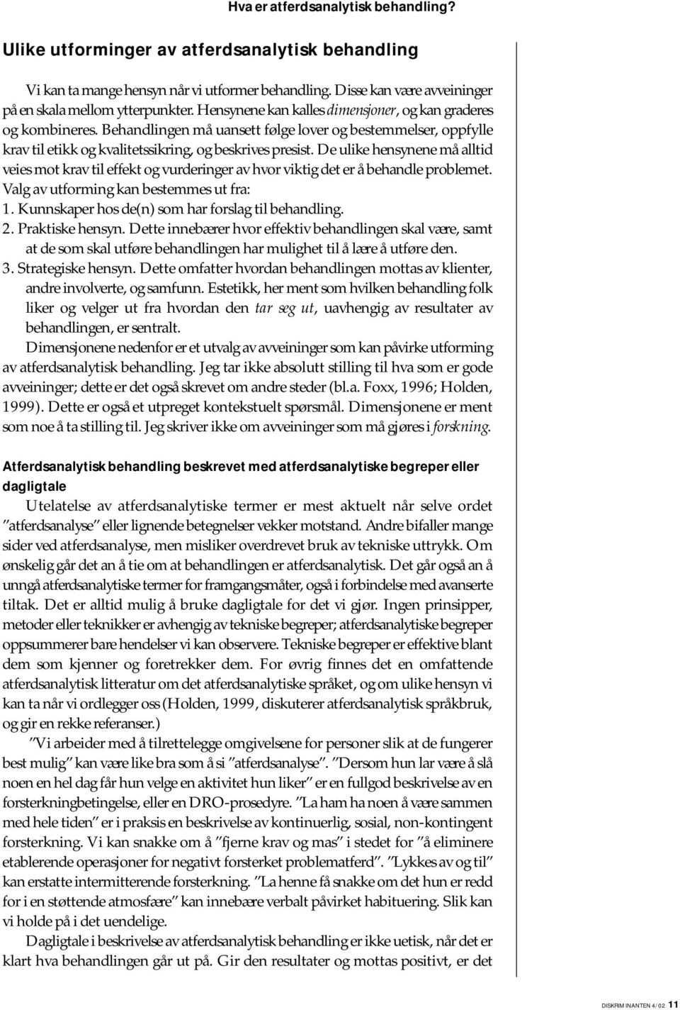 De ulike hensynene må alltid veies mot krav til effekt og vurderinger av hvor viktig det er å behandle problemet. Valg av utforming kan bestemmes ut fra: 1.