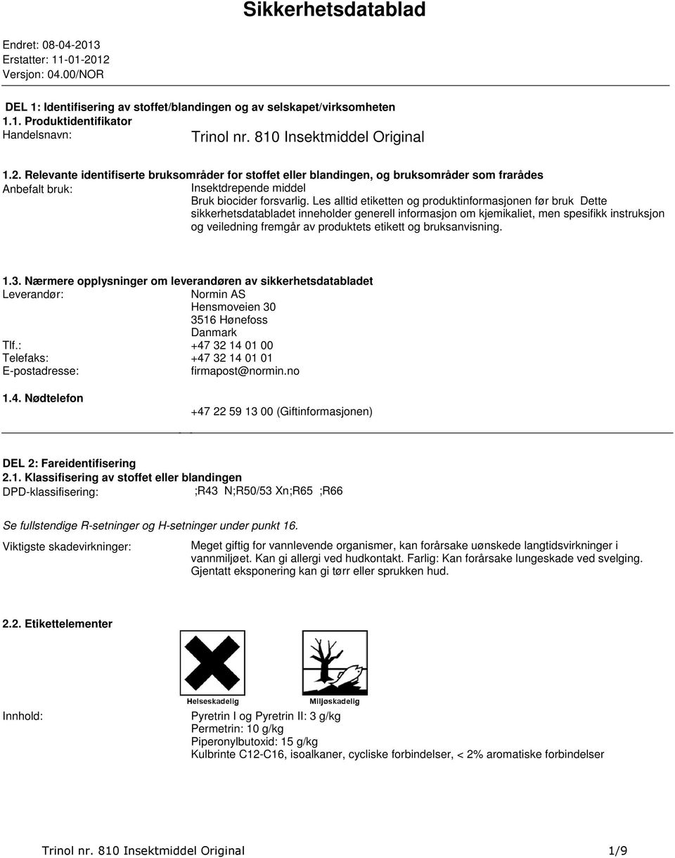 etiketten og produktinformasjonen før bruk Dette sikkerhetsdatabladet inneholder generell informasjon om kjemikaliet, men spesifikk instruksjon og veiledning fremgår av produktets etikett og