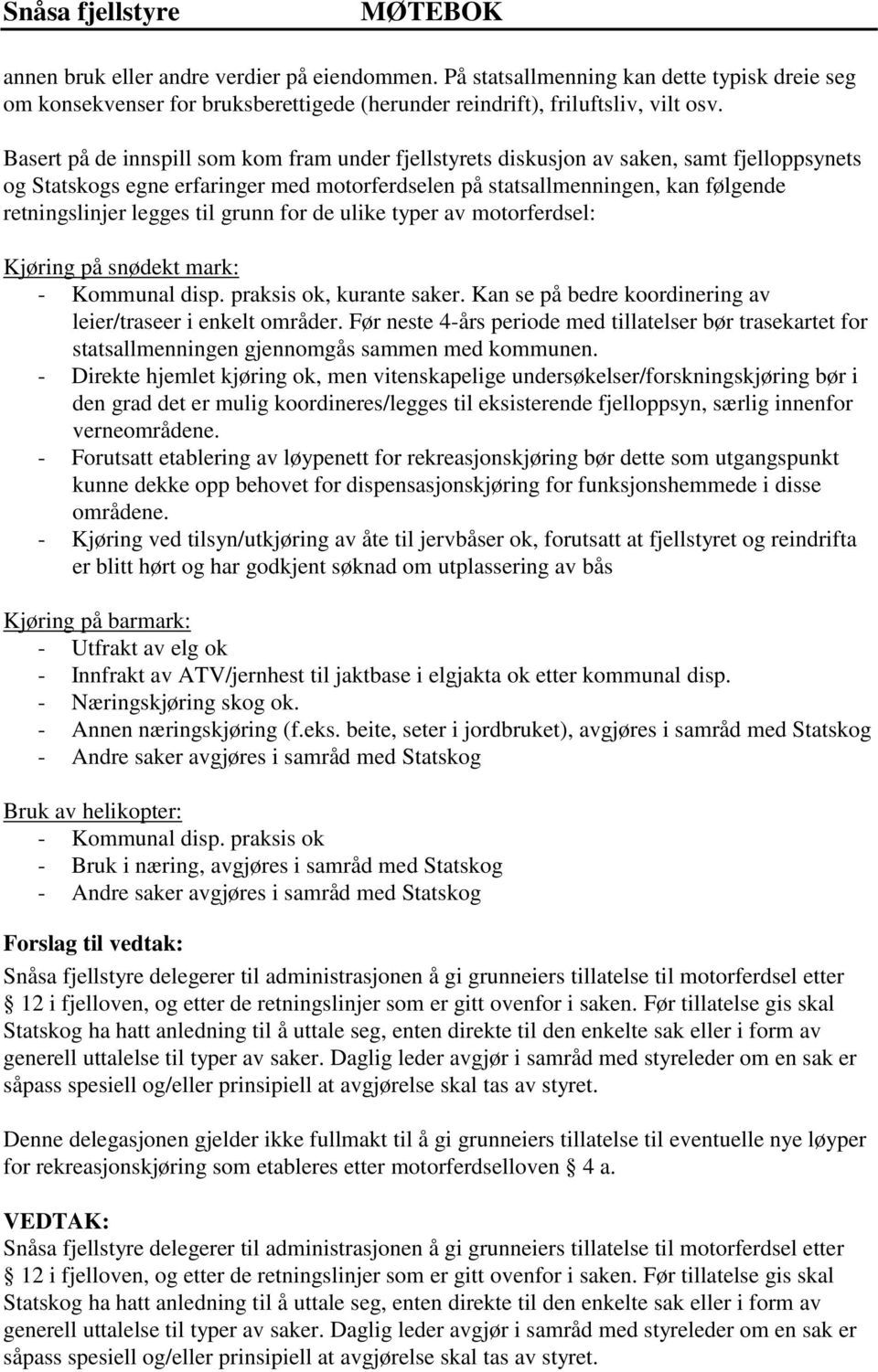 til grunn for de ulike typer av motorferdsel: Kjøring på snødekt mark: - Kommunal disp. praksis ok, kurante saker. Kan se på bedre koordinering av leier/traseer i enkelt områder.