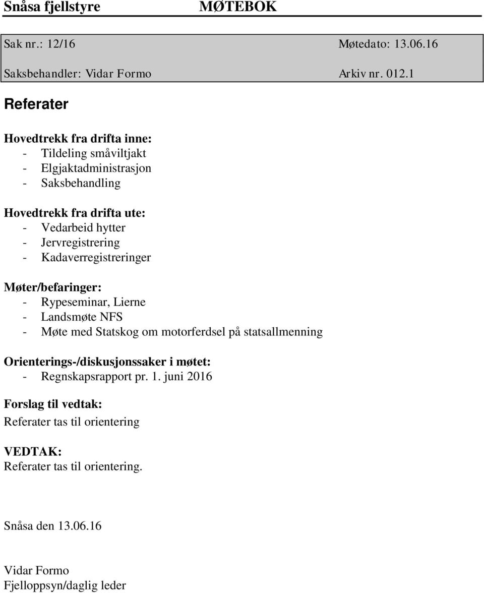 drifta ute: - Vedarbeid hytter - Jervregistrering - Kadaverregistreringer Møter/befaringer: - Rypeseminar, Lierne - Landsmøte