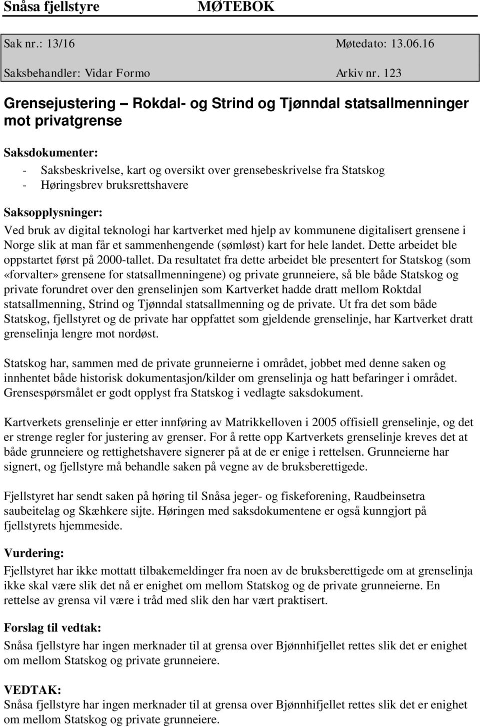 bruksrettshavere Ved bruk av digital teknologi har kartverket med hjelp av kommunene digitalisert grensene i Norge slik at man får et sammenhengende (sømløst) kart for hele landet.