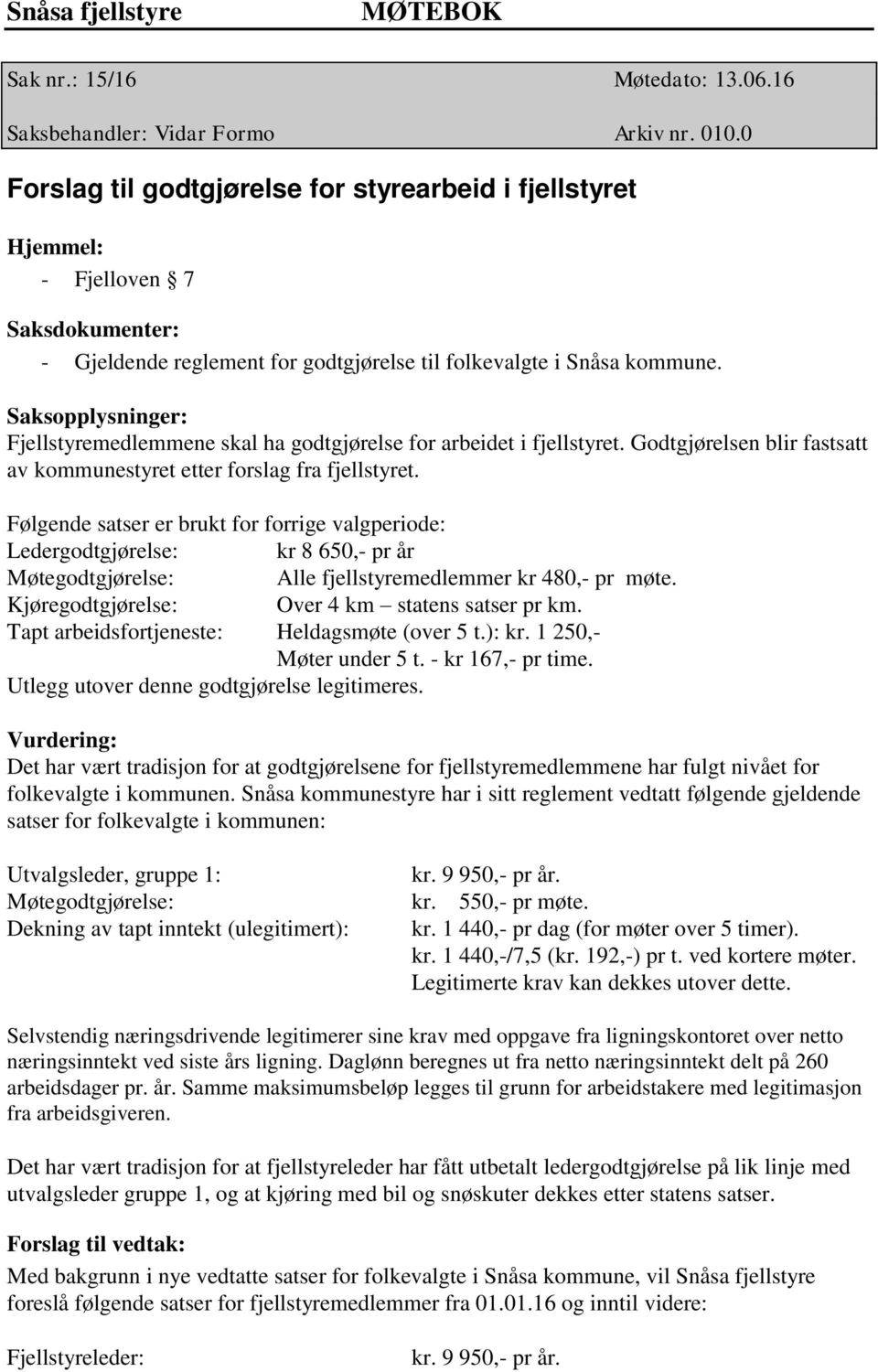 Fjellstyremedlemmene skal ha godtgjørelse for arbeidet i fjellstyret. Godtgjørelsen blir fastsatt av kommunestyret etter forslag fra fjellstyret.