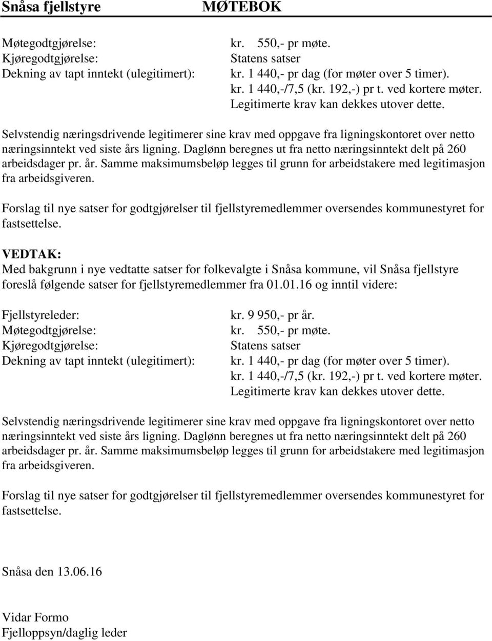 Daglønn beregnes ut fra netto næringsinntekt delt på 260 arbeidsdager pr. år. Samme maksimumsbeløp legges til grunn for arbeidstakere med legitimasjon fra arbeidsgiveren.