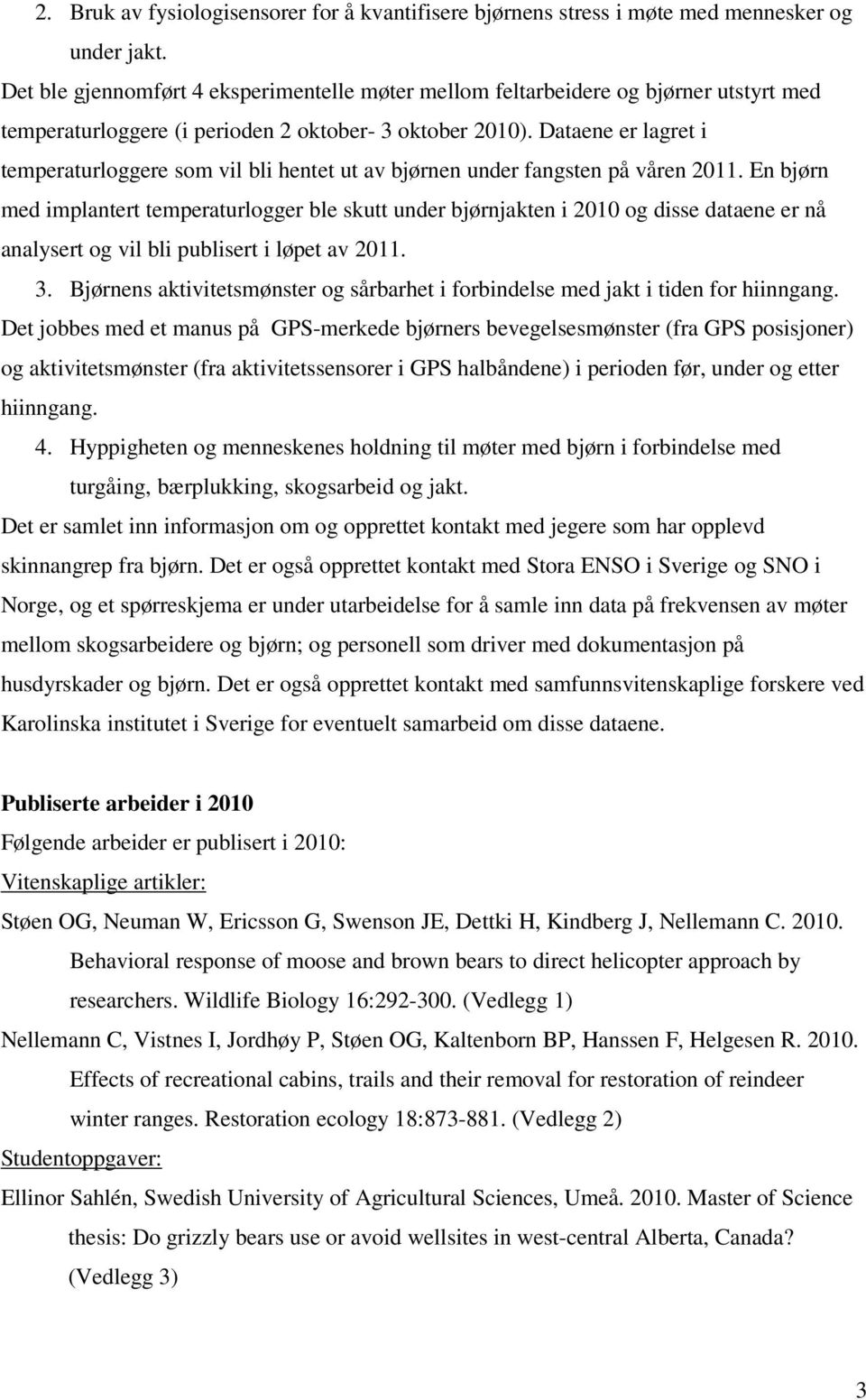 Dataene er lagret i temperaturloggere som vil bli hentet ut av bjørnen under fangsten på våren 2011.