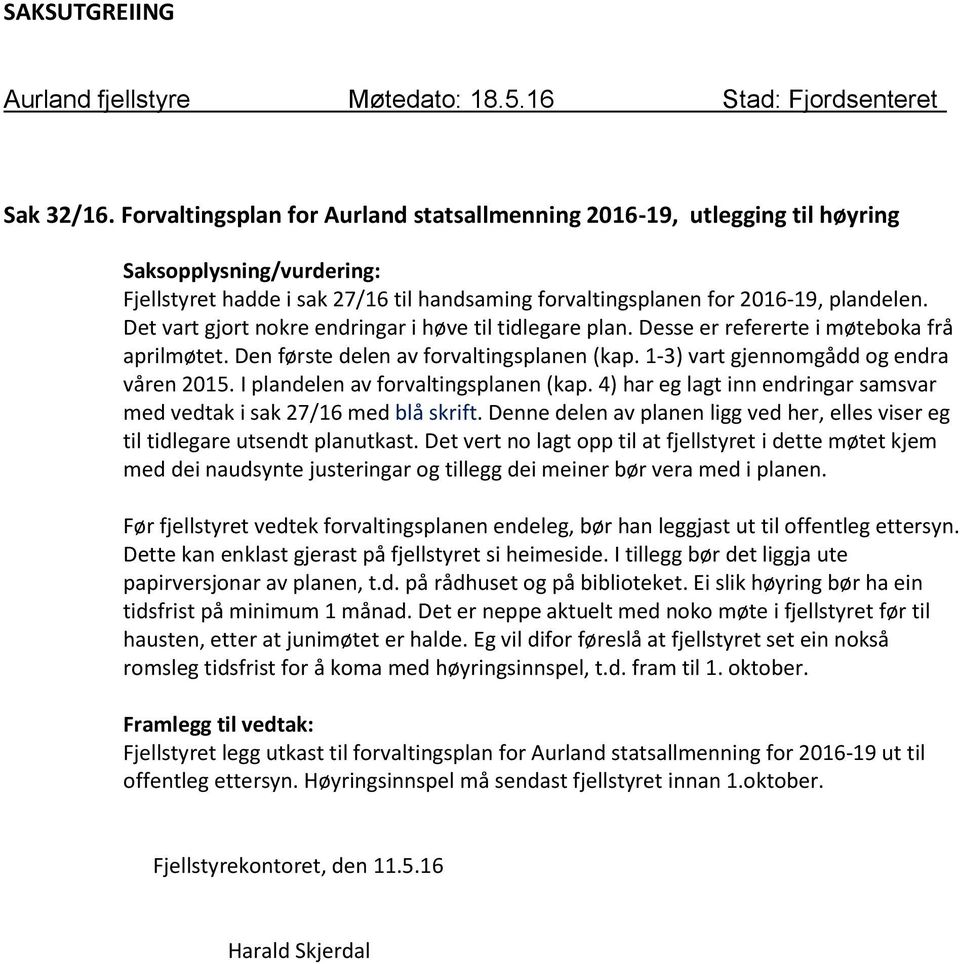 Det vart gjort nokre endringar i høve til tidlegare plan. Desse er refererte i møteboka frå aprilmøtet. Den første delen av forvaltingsplanen (kap. 1-3) vart gjennomgådd og endra våren 2015.