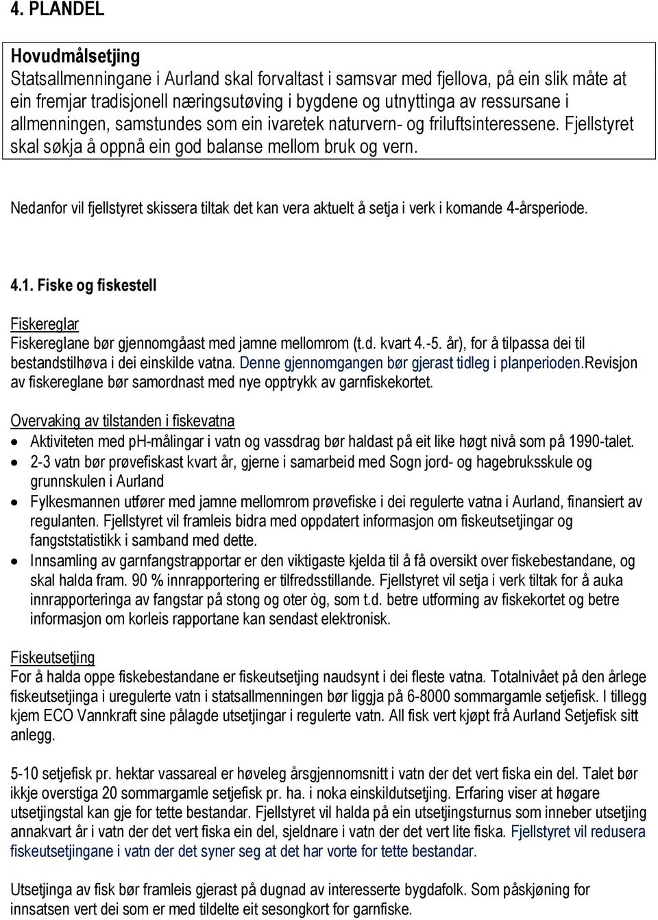 Nedanfor vil fjellstyret skissera tiltak det kan vera aktuelt å setja i verk i komande 4-årsperiode. 4.1. Fiske og fiskestell Fiskereglar Fiskereglane bør gjennomgåast med jamne mellomrom (t.d. kvart 4.