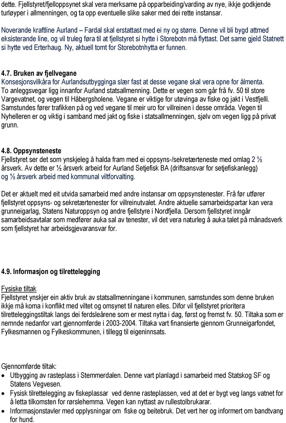 Det same gjeld Statnett si hytte ved Erterhaug. Ny, aktuell tomt for Storebotnhytta er funnen. 4.7.