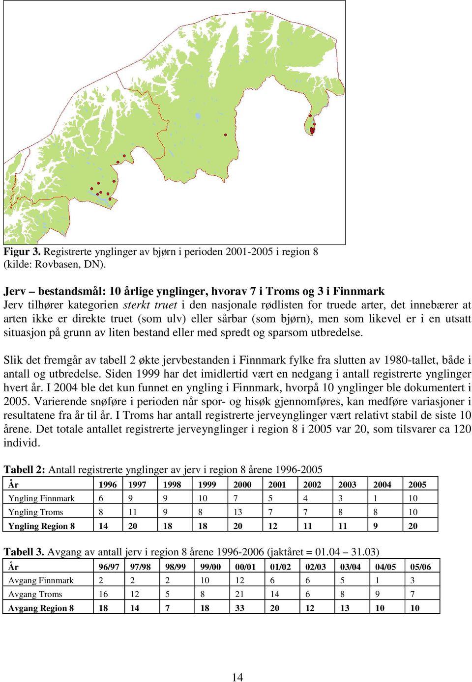 (som ulv) eller sårbar (som bjørn), men som likevel er i en utsatt situasjon på grunn av liten bestand eller med spredt og sparsom utbredelse.