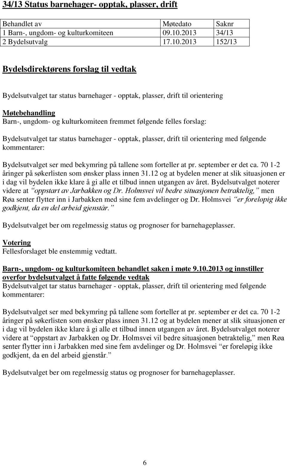 2013 152/13 Bydelsutvalget tar status barnehager - opptak, plasser, drift til orientering Barn-, ungdom- og kulturkomiteen fremmet følgende felles forslag: Bydelsutvalget tar status barnehager -