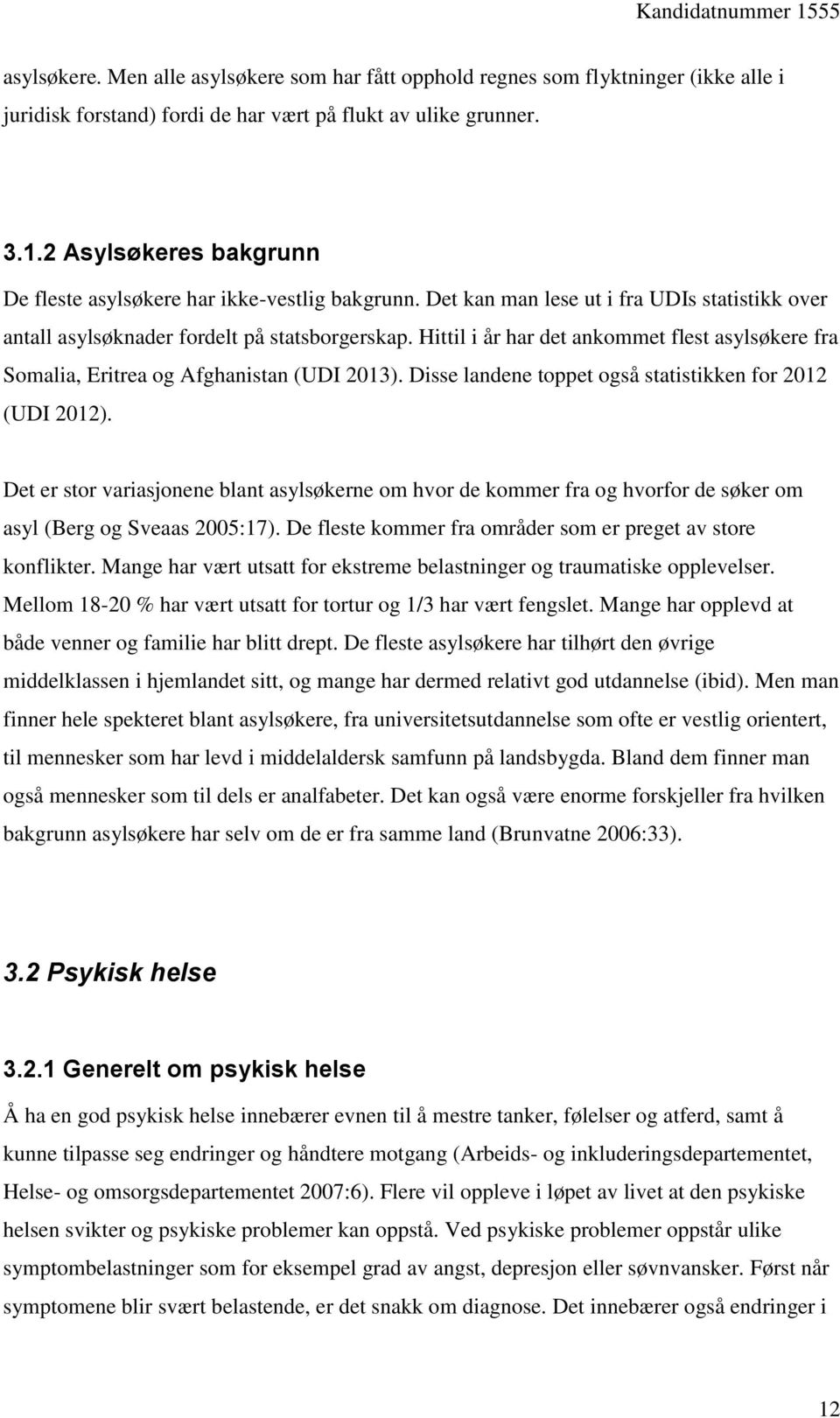 Hittil i år har det ankommet flest asylsøkere fra Somalia, Eritrea og Afghanistan (UDI 2013). Disse landene toppet også statistikken for 2012 (UDI 2012).