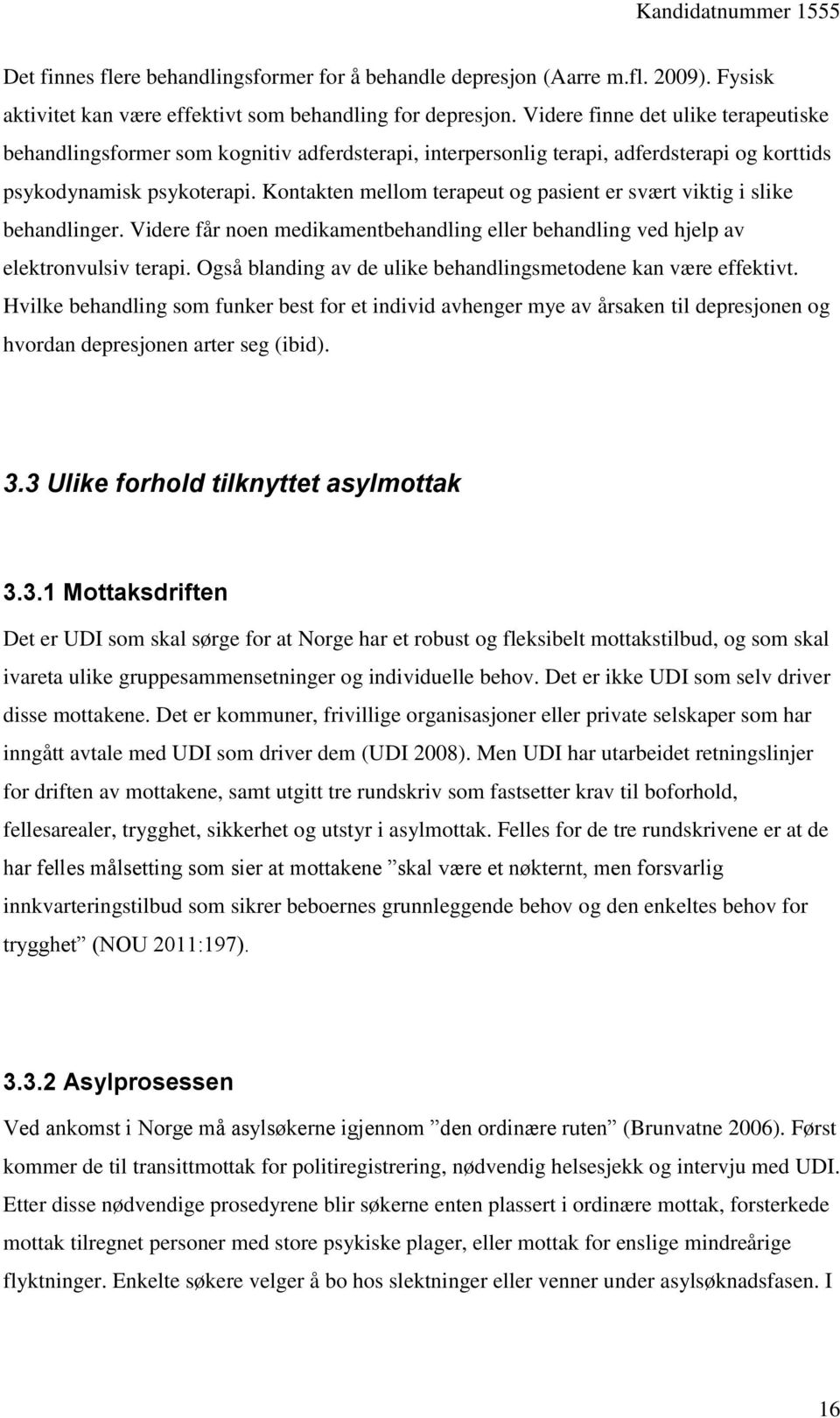 Kontakten mellom terapeut og pasient er svært viktig i slike behandlinger. Videre får noen medikamentbehandling eller behandling ved hjelp av elektronvulsiv terapi.