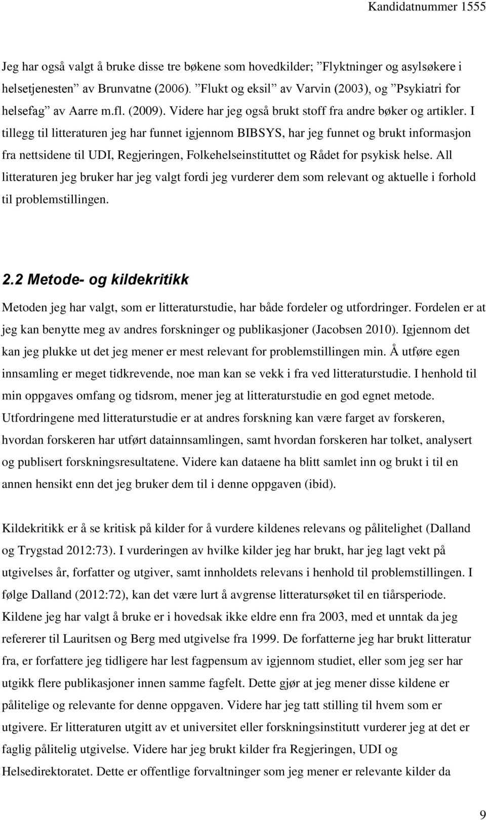 I tillegg til litteraturen jeg har funnet igjennom BIBSYS, har jeg funnet og brukt informasjon fra nettsidene til UDI, Regjeringen, Folkehelseinstituttet og Rådet for psykisk helse.