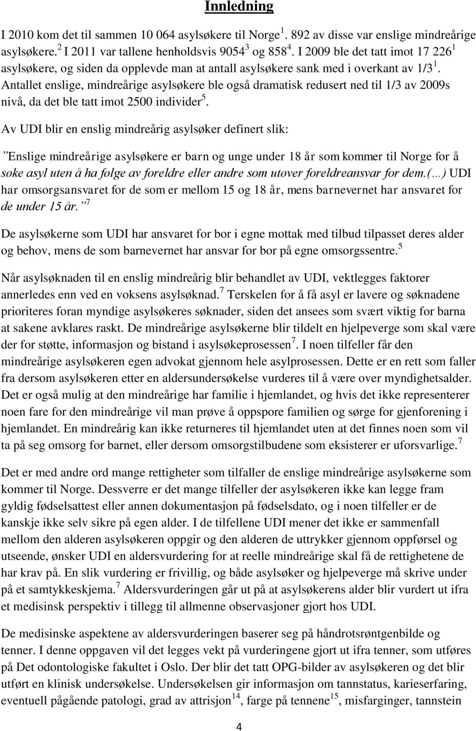 Antallet enslige, mindreårige asylsøkere ble også dramatisk redusert ned til 1/3 av 2009s nivå, da det ble tatt imot 2500 individer 5.