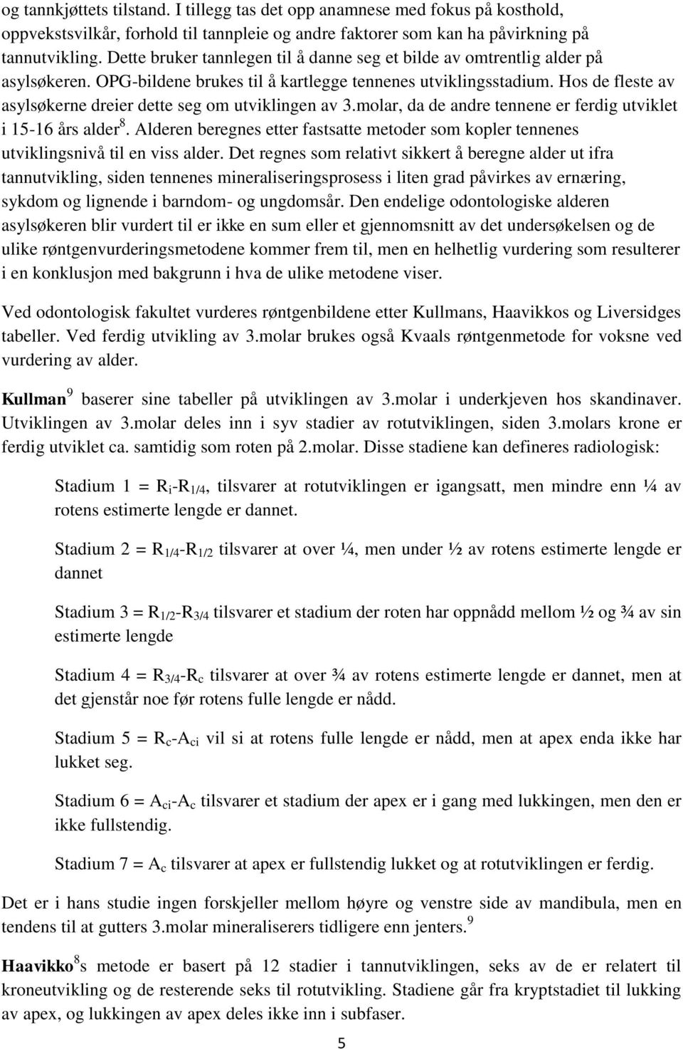 Hos de fleste av asylsøkerne dreier dette seg om utviklingen av 3.molar, da de andre tennene er ferdig utviklet i 15-16 års alder 8.