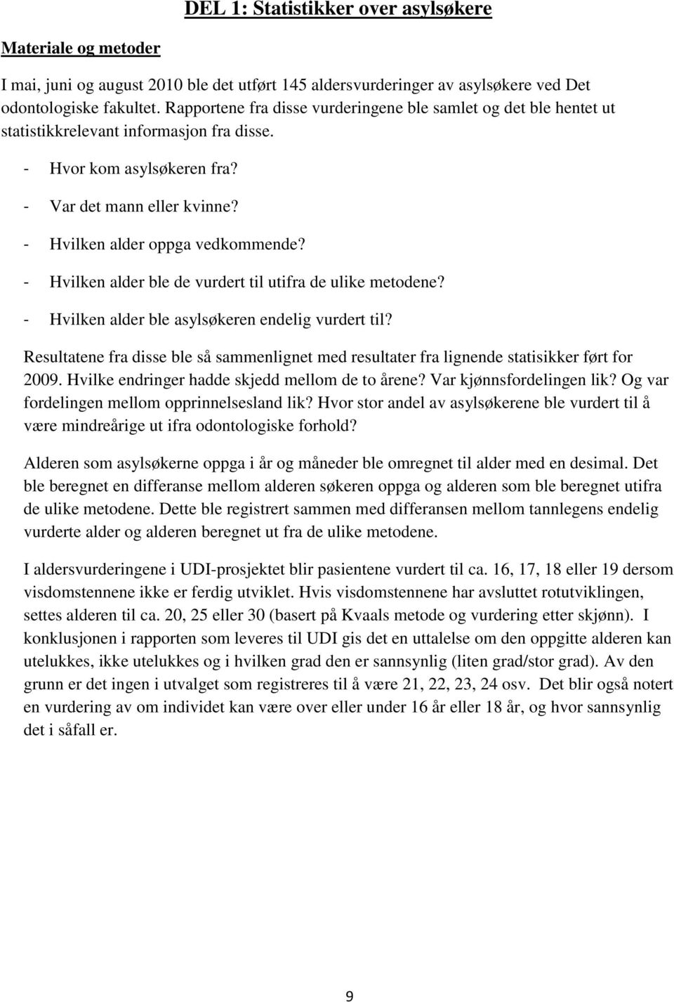 - Hvilken alder ble de vurdert til utifra de ulike metodene? - Hvilken alder ble asylsøkeren endelig vurdert til?