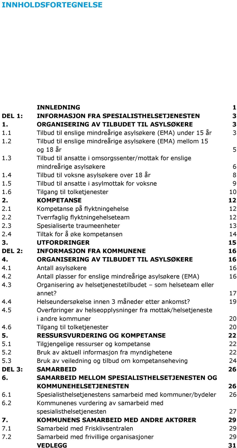 4 Tilbud til voksne asylsøkere over 18 år 8 1.5 Tilbud til ansatte i asylmottak for voksne 9 1.6 Tilgang til tolketjenester 10 2. KOMPETANSE 12 2.1 Kompetanse på flyktningehelse 12 2.