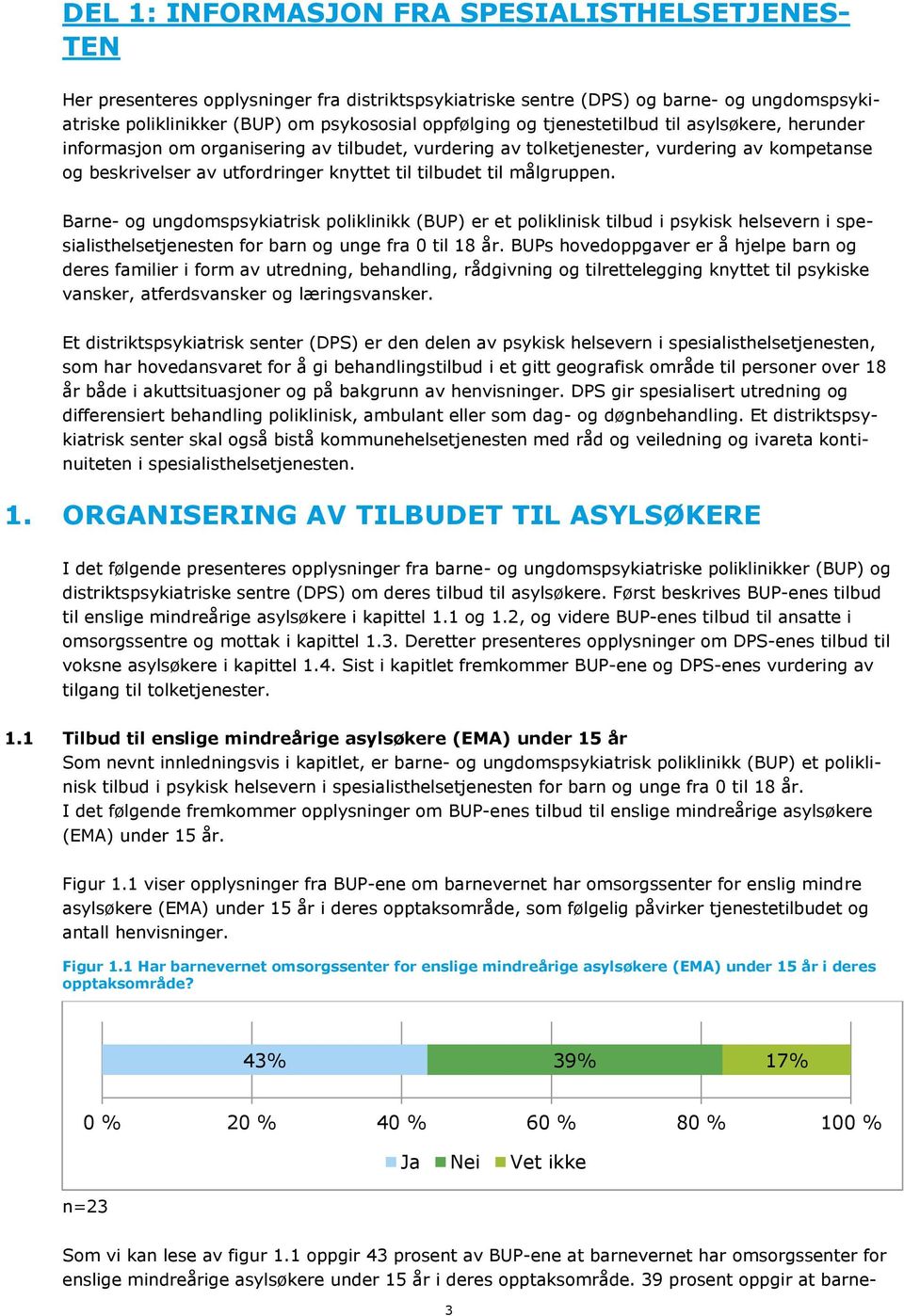 målgruppen. Barne- og ungdomspsykiatrisk poliklinikk (BUP) er et poliklinisk tilbud i psykisk helsevern i spesialisthelsetjenesten for barn og unge fra 0 til 18 år.