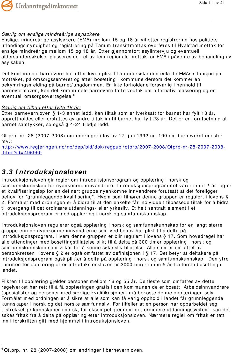 Etter gjennomført asylintervju og eventuell aldersundersøkelse, plasseres de i et av fem regionale mottak for EMA i påvente av behandling av asylsaken.