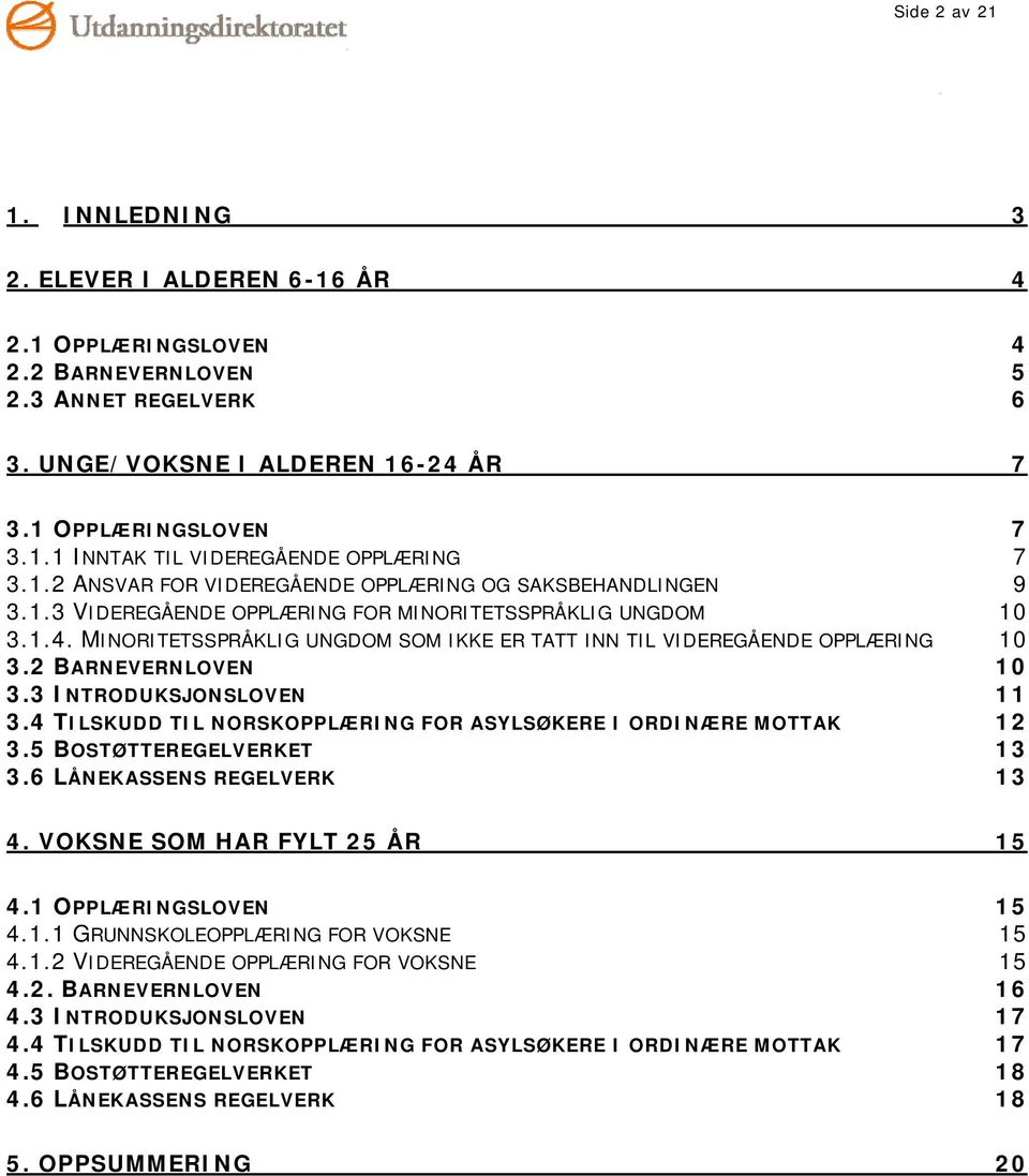 MINORITETSSPRÅKLIG UNGDOM SOM IKKE ER TATT INN TIL VIDEREGÅENDE OPPLÆRING 10 3.2 BARNEVERNLOVEN 10 3.3 INTRODUKSJONSLOVEN 11 3.4 TILSKUDD TIL NORSKOPPLÆRING FOR ASYLSØKERE I ORDINÆRE MOTTAK 12 3.