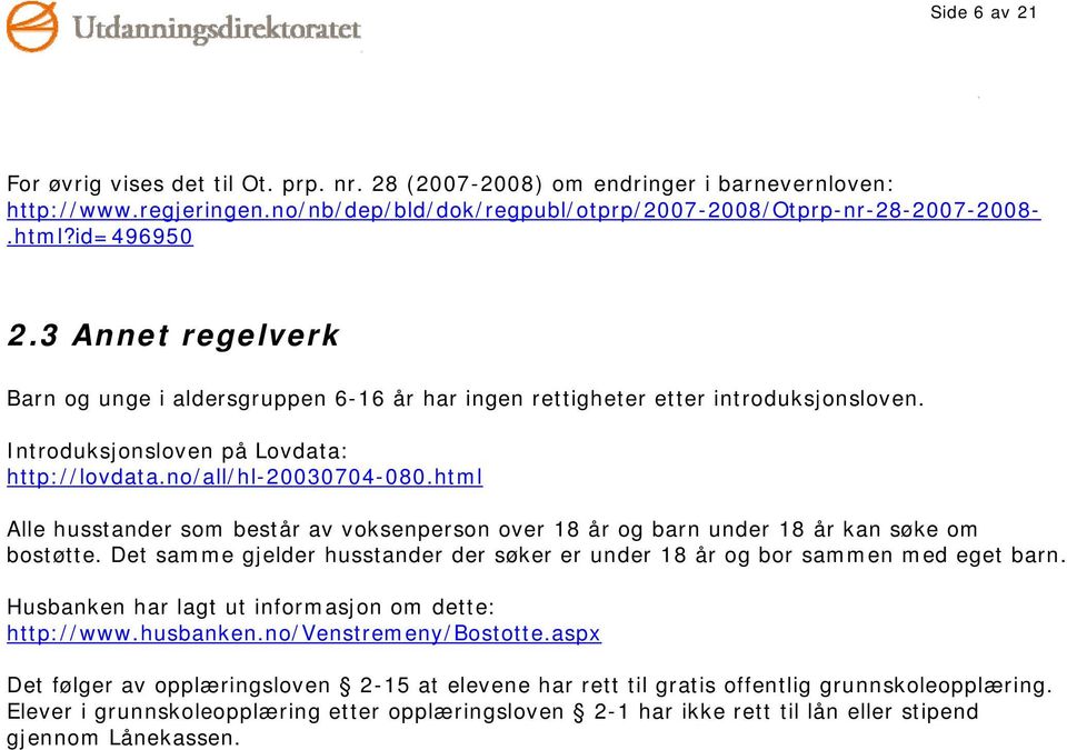 html Alle husstander som består av voksenperson over 18 år og barn under 18 år kan søke om bostøtte. Det samme gjelder husstander der søker er under 18 år og bor sammen med eget barn.