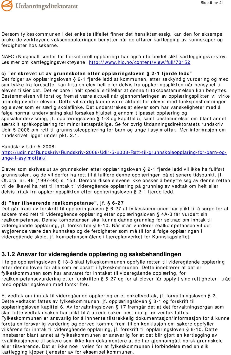 no/content/view/full/70152 c) er skrevet ut av grunnskolen etter opplæringsloven 2-1 fjerde ledd Det følger av opplæringsloven 2-1 fjerde ledd at kommunen, etter sakkyndig vurdering og med samtykke