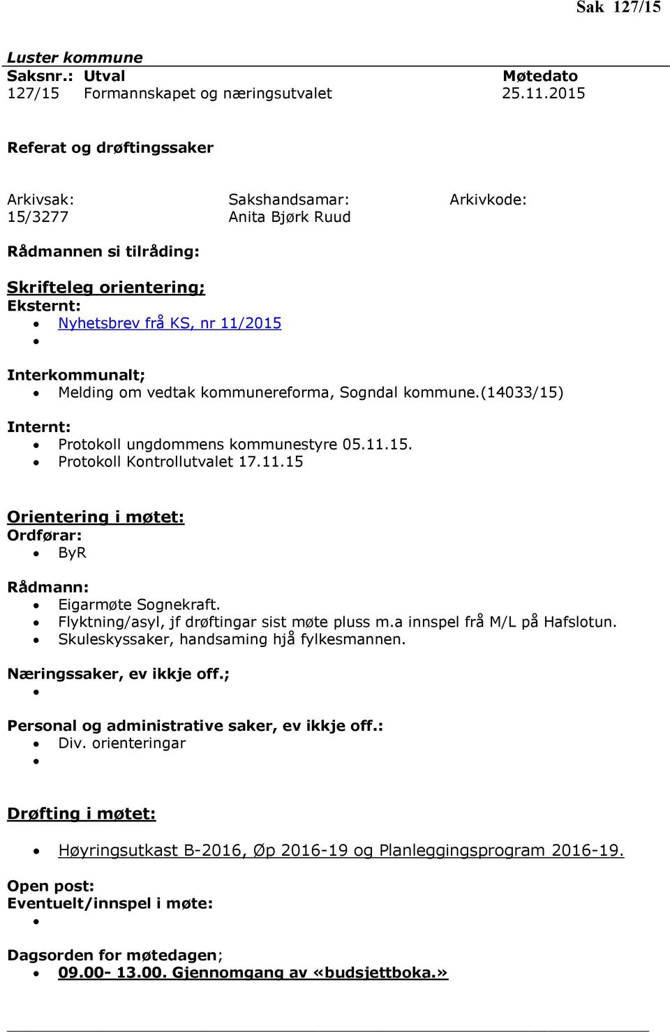 (14033/15) Internt: Protokoll ungdommens kommunestyre 05.11.15. Protokoll Kontrollutvalet 17.11.15 Orientering i møtet: Ordførar: ByR Rådmann: Eigarmøte Sognekraft.