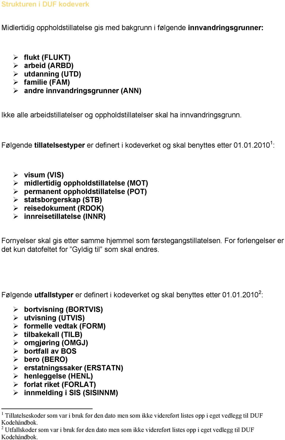 01.2010 1 : visum (VIS) midlertidig oppholdstillatelse (MOT) permanent oppholdstillatelse (POT) statsborgerskap (STB) reisedokument (RDOK) innreisetillatelse (INNR) Fornyelser skal gis etter samme