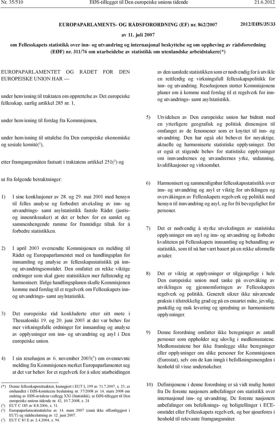 311/76 om utarbeidelse av statistikk om utenlandske arbeidstakere(*) EUROPAPARLAMENTET OG RÅDET FOR DEN EUROPEISKE UNION HAR under henvisning til traktaten om opprettelse av Det europeiske