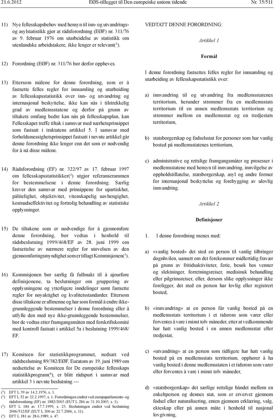 13) Ettersom målene for denne forordning, som er å fastsette felles regler for innsamling og utarbeiding av fellesskapsstatistikk over inn- og utvandring og internasjonal beskyttelse, ikke kan nås i