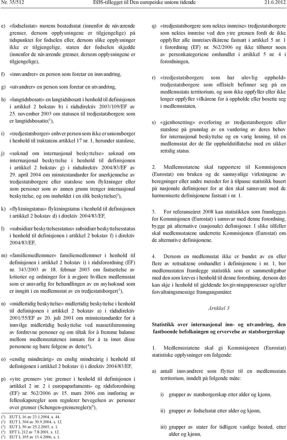 innvandring, g) «utvandrer» en person som foretar en utvandring, h) «langtidsbosatt» en langtidsbosatt i henhold til definisjonen i artikkel 2 bokstav b) i rådsdirektiv 2003/109/EF av 25.