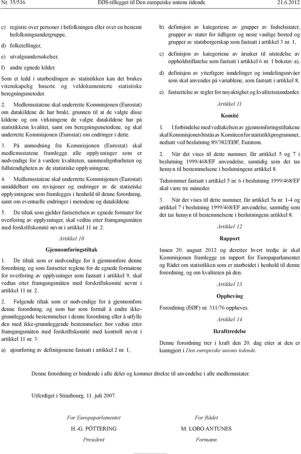 Medlemsstatene skal underrette Kommisjonen (Eurostat) om datakildene de har brukt, grunnen til at de valgte disse kildene og om virkningene de valgte datakildene har på statistikkens kvalitet, samt