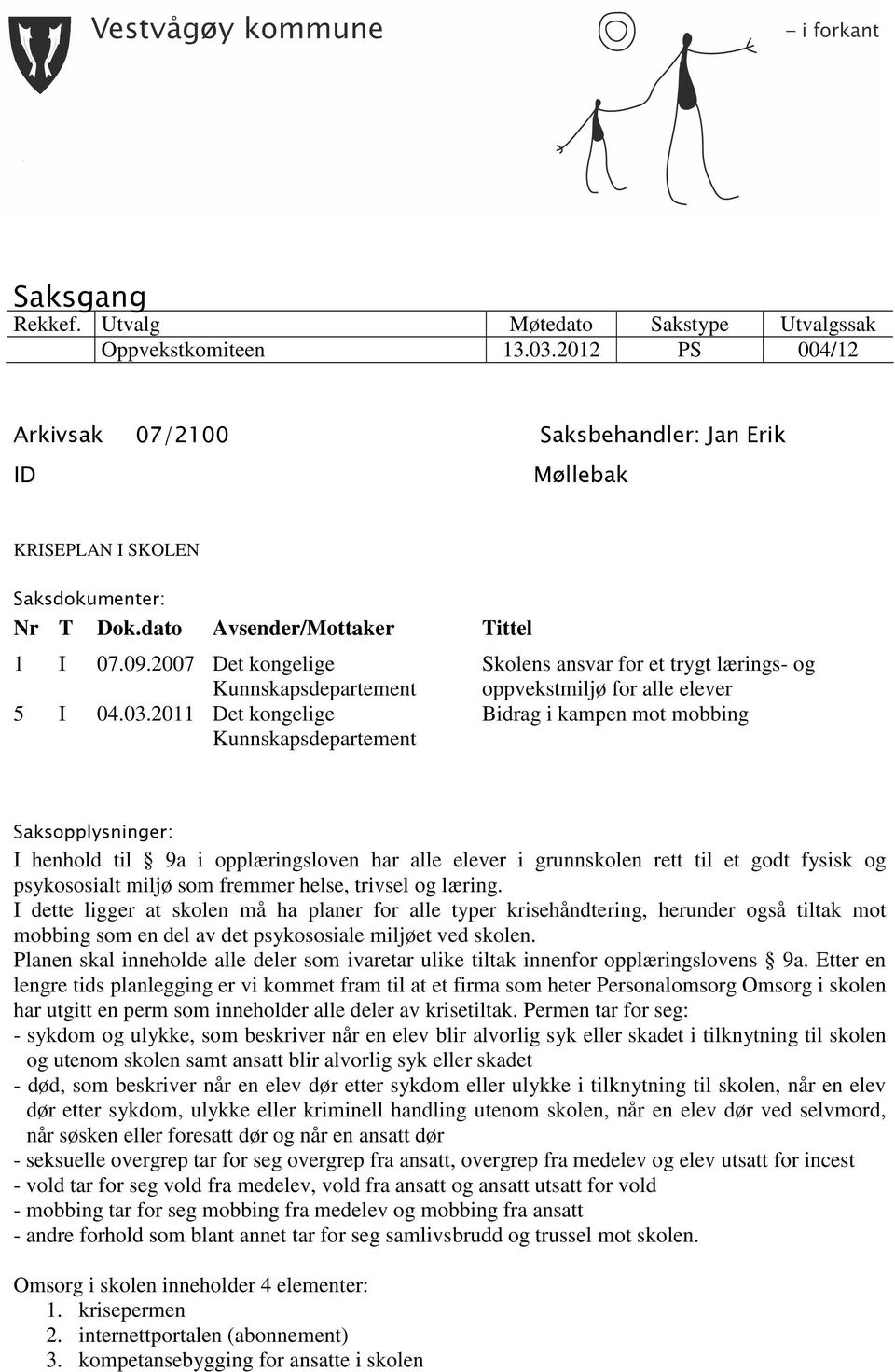 2011 Det kongelige Kunnskapsdepartement Skolens ansvar for et trygt lærings- og oppvekstmiljø for alle elever Bidrag i kampen mot mobbing Saksopplysninger: I henhold til 9a i opplæringsloven har alle