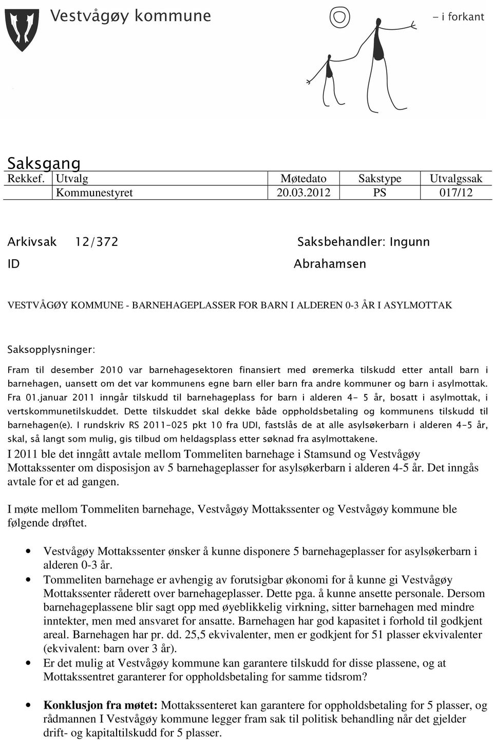 barnehagesektoren finansiert med øremerka tilskudd etter antall barn i barnehagen, uansett om det var kommunens egne barn eller barn fra andre kommuner og barn i asylmottak. Fra 01.