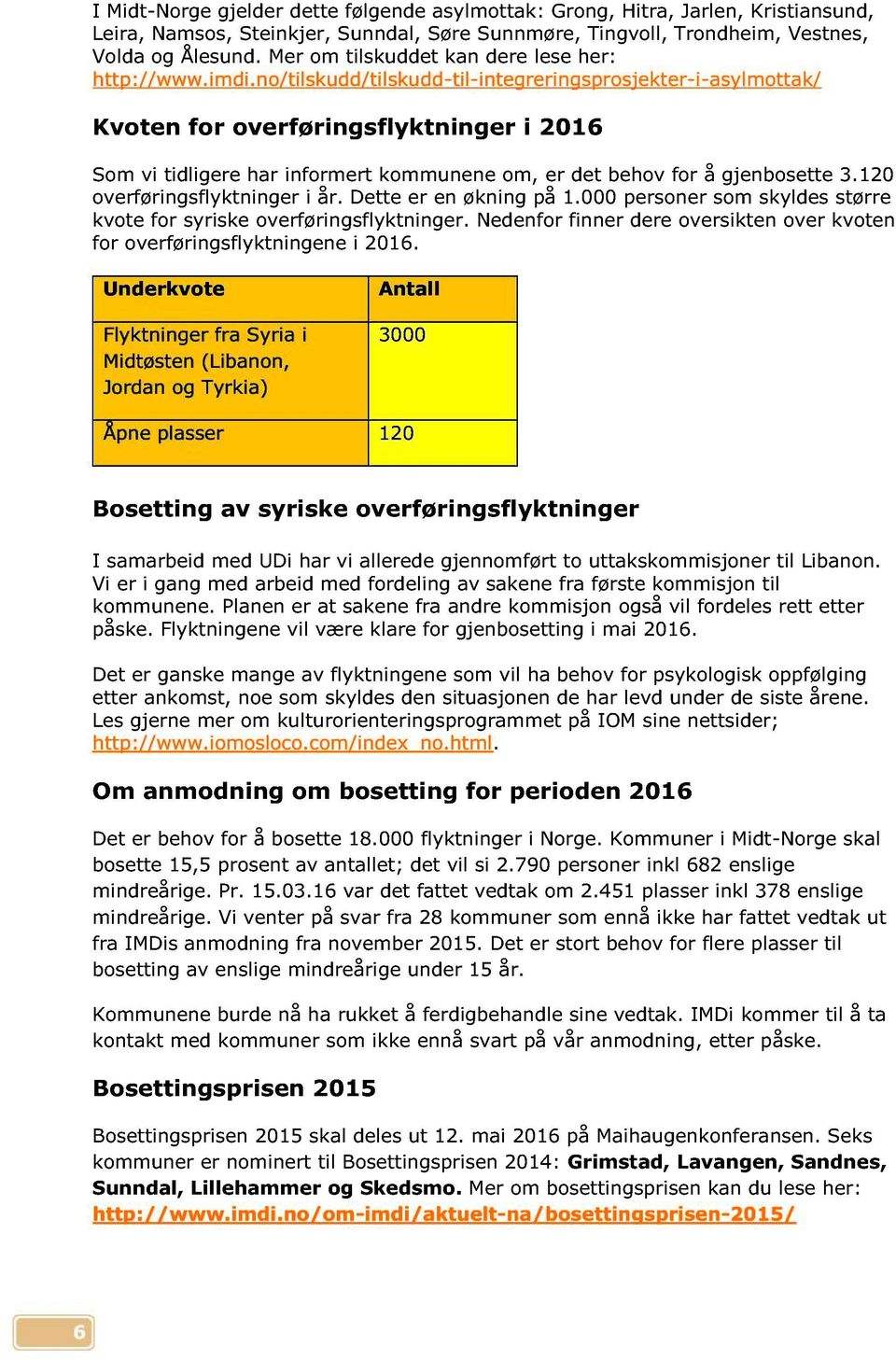 no/tilskudd/tilskudd - til - integreringsprosjekter - i - asylmottak/ Kvoten for overføringsflyktninger i 2016 Som vi tidligere har informert kommunene om, er det behov for å gjenbosette 3.