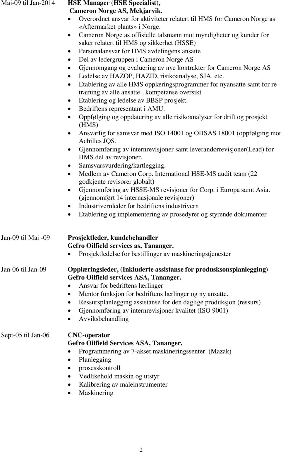 Gjennomgang og evaluering av nye kontrakter for Cameron Norge AS Ledelse av HAZOP, HAZID, risikoanalyse, SJA. etc.