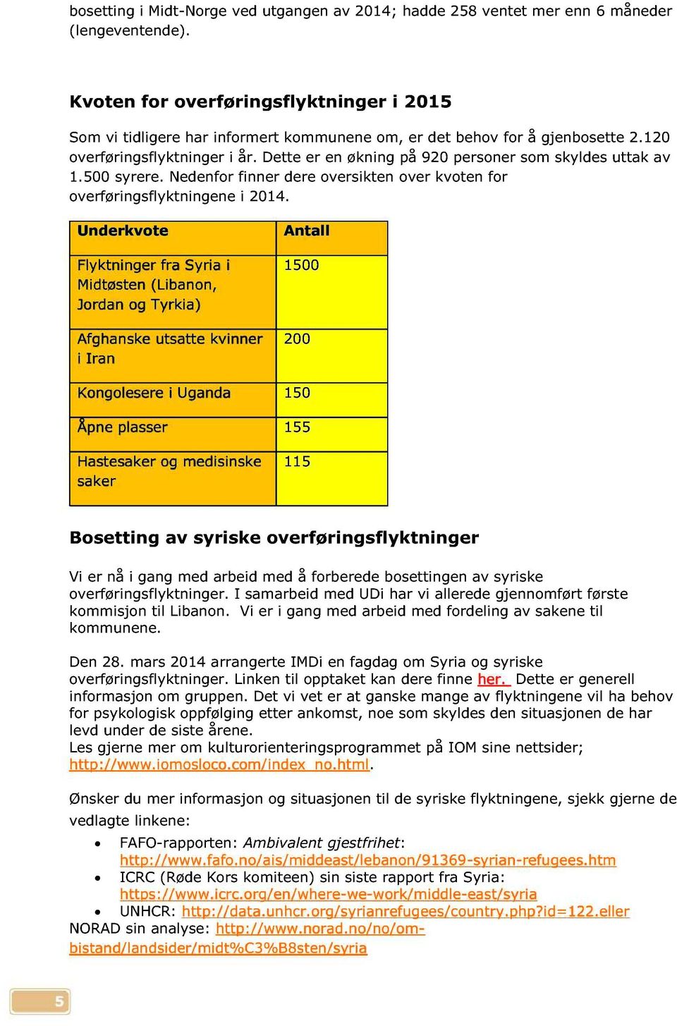 Dette er en økning på 920 personer som skyldes uttak av 1.5 00 syrere. Nedenfor finner dere oversikten over kvoten for overføringsflyktningene i 2014.