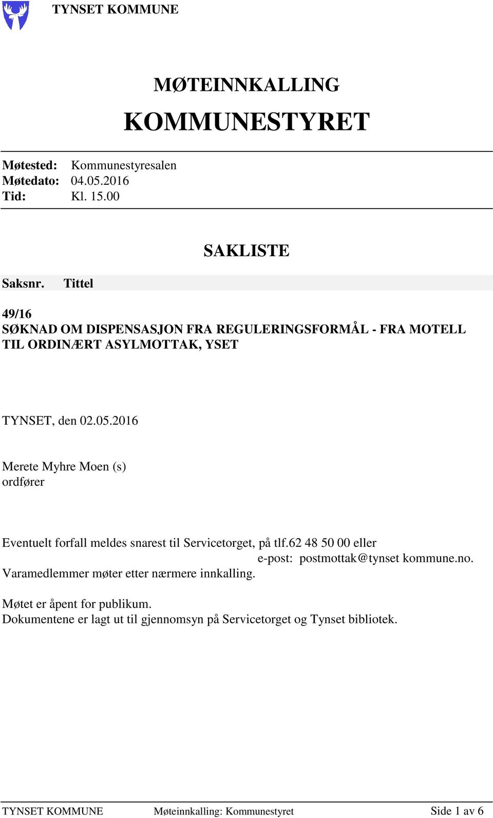 2016 Merete Myhre Moen (s) ordfører Eventuelt forfall meldes snarest til Servicetorget, på tlf.62 48 50 00 eller e-post: postmottak@tynset kommune.no.