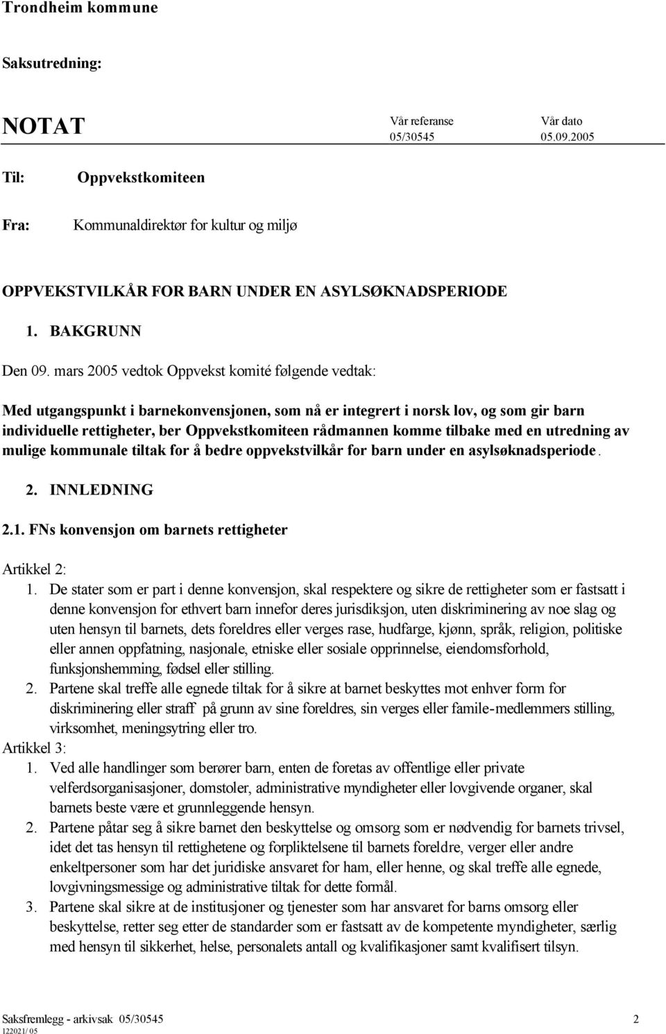 tilbake med en utredning av mulige kommunale tiltak for å bedre oppvekstvilkår for barn under en asylsøknadsperiode. 2. INNLEDNING 2.1. FNs konvensjon om barnets rettigheter Artikkel 2: 1.