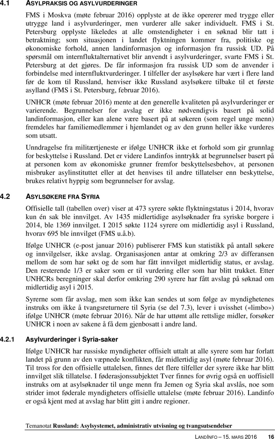 informasjon fra russisk UD. På spørsmål om internfluktalternativet blir anvendt i asylvurderinger, svarte FMS i St. Petersburg at det gjøres.