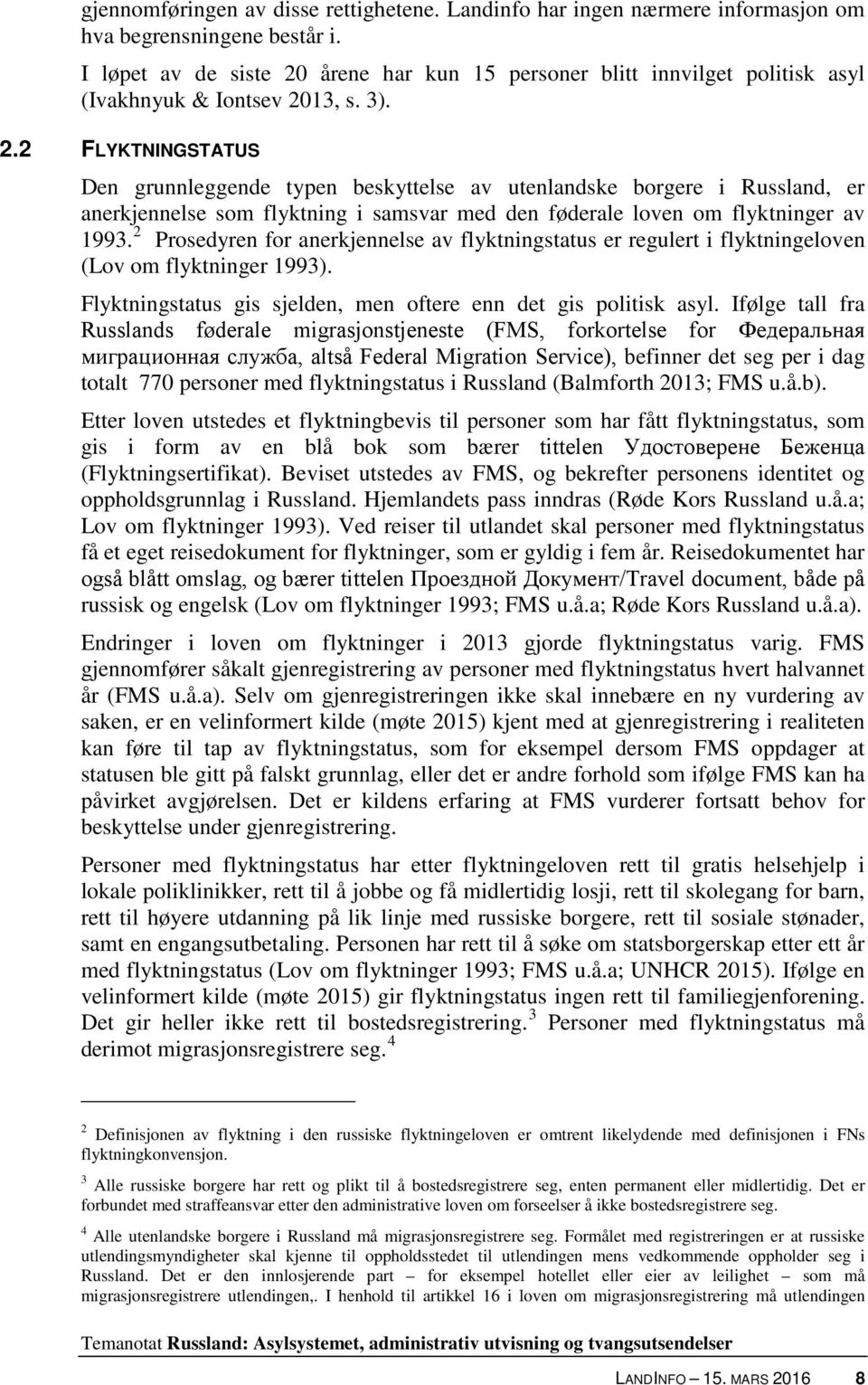 2 Prosedyren for anerkjennelse av flyktningstatus er regulert i flyktningeloven (Lov om flyktninger 1993). Flyktningstatus gis sjelden, men oftere enn det gis politisk asyl.